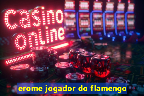 erome jogador do flamengo